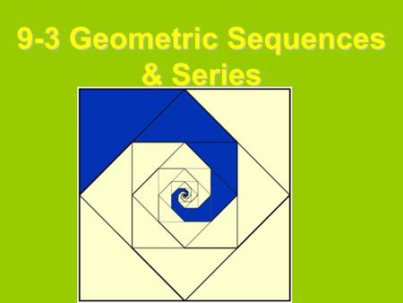 9-3 Geometric Sequences & Series