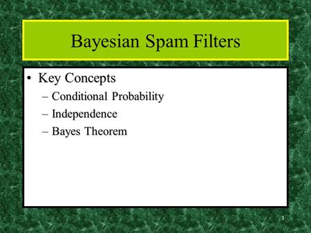 1 Bayesian Spam Filters Key ConceptsKey Concepts –Conditional Probability –Independence –Bayes Theorem.