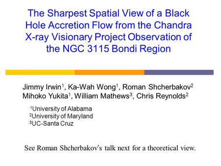 The Sharpest Spatial View of a Black Hole Accretion Flow from the Chandra X-ray Visionary Project Observation of the NGC 3115 Bondi Region Jimmy Irwin.