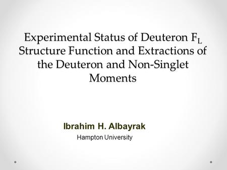 Experimental Status of Deuteron F L Structure Function and Extractions of the Deuteron and Non-Singlet Moments Ibrahim H. Albayrak Hampton University.
