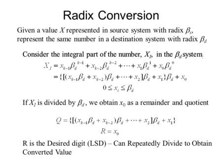 Radix Conversion Given a value X represented in source system with radix  s, represent the same number in a destination system with radix  d Consider.