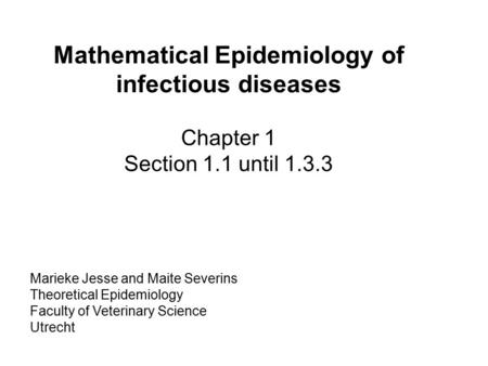 Marieke Jesse and Maite Severins Theoretical Epidemiology Faculty of Veterinary Science Utrecht Mathematical Epidemiology of infectious diseases Chapter.