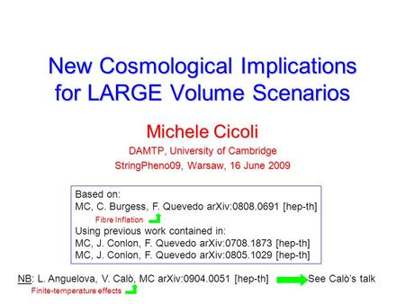 New Cosmological Implications for LARGE Volume Scenarios Michele Cicoli DAMTP, University of Cambridge StringPheno09, Warsaw, 16 June 2009 Based on: MC,