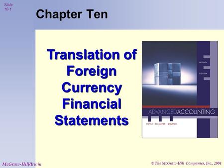 © The McGraw-Hill Companies, Inc., 2004 Slide 10-1 McGraw-Hill/Irwin Chapter Ten Translation of Foreign Currency Financial Statements.