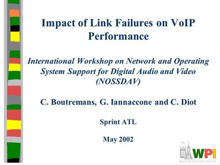 Impact of Link Failures on VoIP Performance International Workshop on Network and Operating System Support for Digital Audio and Video (NOSSDAV) C. Boutremans,