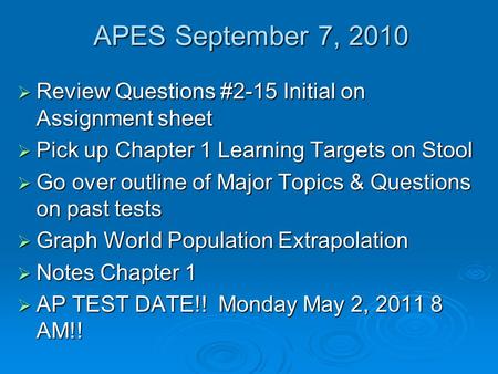 APES September 7, 2010  Review Questions #2-15 Initial on Assignment sheet  Pick up Chapter 1 Learning Targets on Stool  Go over outline of Major Topics.