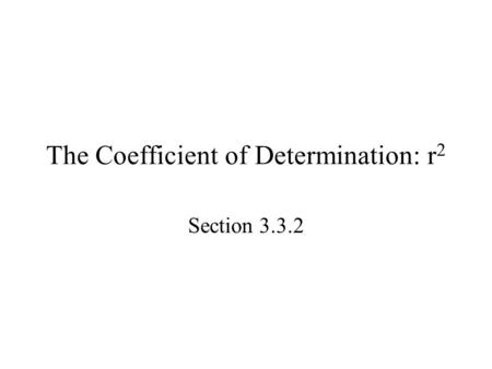 The Coefficient of Determination: r 2 Section 3.3.2.
