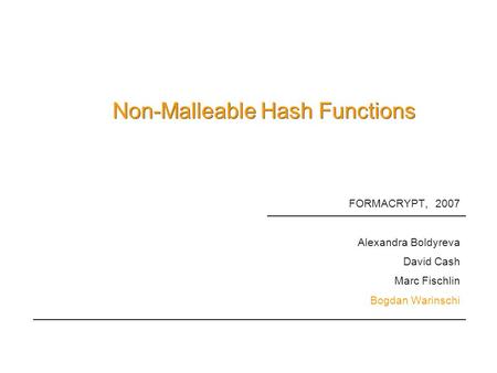 Non-Malleable Hash Functions FORMACRYPT, 2007 Alexandra Boldyreva David Cash Marc Fischlin Bogdan Warinschi.