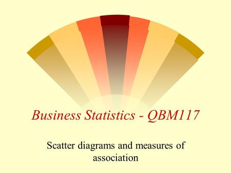 Business Statistics - QBM117 Scatter diagrams and measures of association.