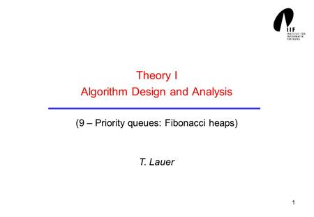 1 Theory I Algorithm Design and Analysis (9 – Priority queues: Fibonacci heaps) T. Lauer.