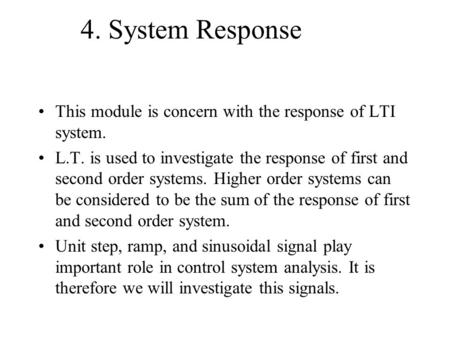 4. System Response This module is concern with the response of LTI system. L.T. is used to investigate the response of first and second order systems.