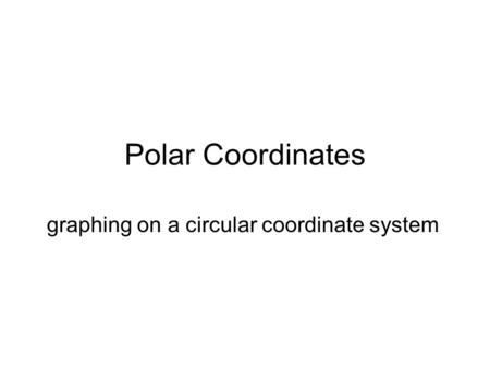 Polar Coordinates graphing on a circular coordinate system.