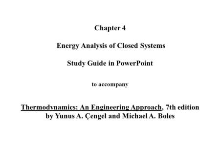 Chapter 4 Energy Analysis of Closed Systems Study Guide in PowerPoint to accompany Thermodynamics: An Engineering Approach, 7th edition by Yunus.