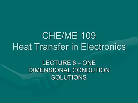 CHE/ME 109 Heat Transfer in Electronics LECTURE 6 – ONE DIMENSIONAL CONDUTION SOLUTIONS.