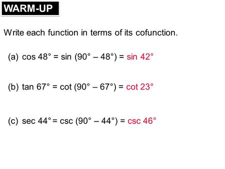 WARM-UP Write each function in terms of its cofunction. (a) cos 48°