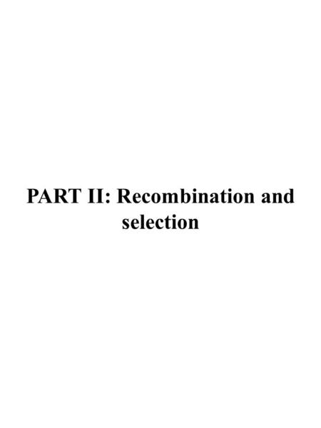 PART II: Recombination and selection