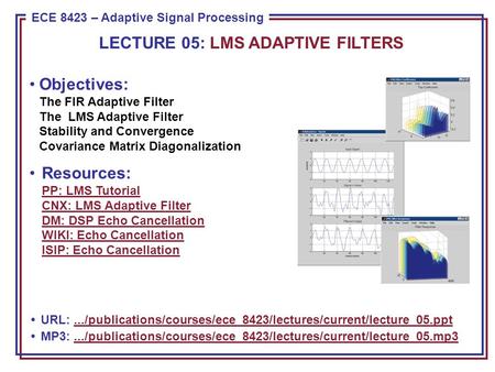 ECE 8443 – Pattern Recognition ECE 8423 – Adaptive Signal Processing Objectives: The FIR Adaptive Filter The LMS Adaptive Filter Stability and Convergence.