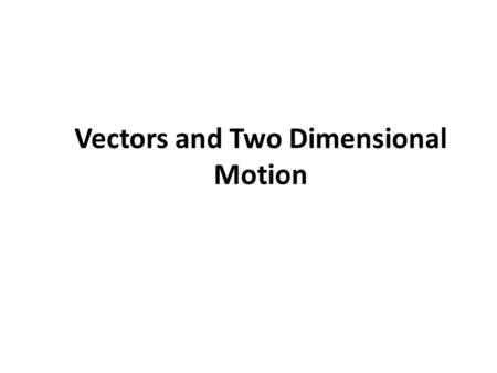 Vectors and Two Dimensional Motion