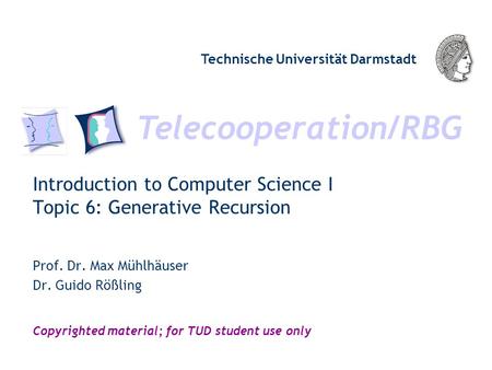 Telecooperation/RBG Technische Universität Darmstadt Copyrighted material; for TUD student use only Introduction to Computer Science I Topic 6: Generative.