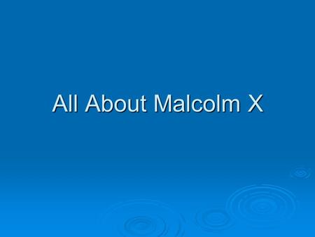 All About Malcolm X. The Early Years  Born on May 19, 1925 in Omaha, Nebraska.  His mother was Louis Norton Little, who was a homemaker occupied with.
