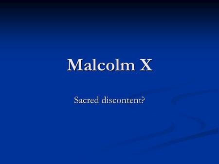 Malcolm X Sacred discontent?. Chronology Early life: born 1925 Early life: born 1925 Father killed in 1931 Father killed in 1931 Mother institutionalized.