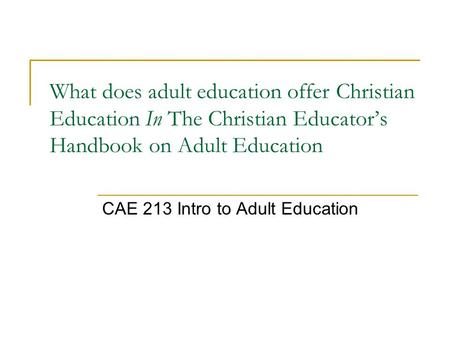 What does adult education offer Christian Education In The Christian Educator’s Handbook on Adult Education CAE 213 Intro to Adult Education.