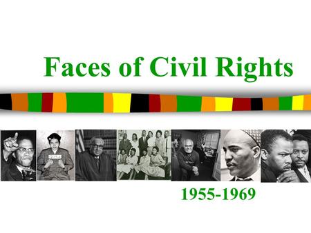 Faces of Civil Rights 1955-1969. Malcolm X Civil Rights Leader Born Malcolm Little May 19, 1925 in Omaha, Nebraska. He changed his name to Malcolm X because.