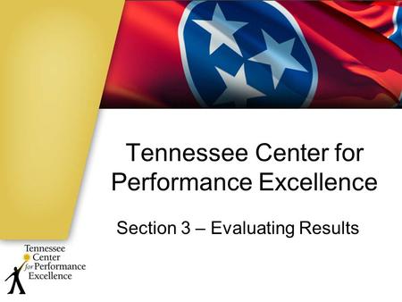 Tennessee Center for Performance Excellence Section 3 – Evaluating Results.