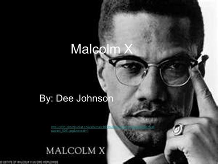 Malcolm X By: Dee Johnson