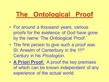 The Ontological Proof For around a thousand years, various proofs for the existence of God have gone by the name ‘The Ontological Proof.’ The first person.