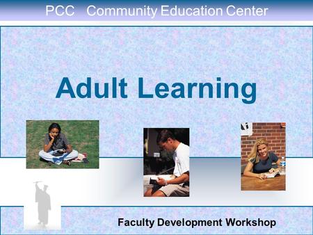 Faculty Development Workshop Adult Learning PCC Community Education Center.