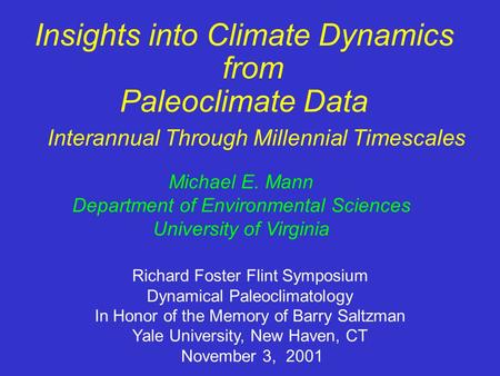 Insights into Climate Dynamics from Paleoclimate Data Michael E. Mann Department of Environmental Sciences University of Virginia Richard Foster Flint.