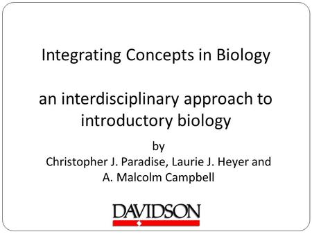 By Christopher J. Paradise, Laurie J. Heyer and A. Malcolm Campbell Integrating Concepts in Biology an interdisciplinary approach to introductory biology.
