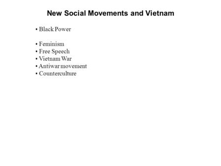 New Social Movements and Vietnam Black Power Feminism Free Speech Vietnam War Antiwar movement Counterculture.