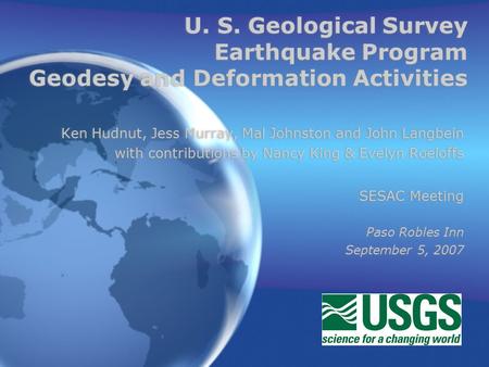 U. S. Geological Survey Earthquake Program Geodesy and Deformation Activities Ken Hudnut, Jess Murray, Mal Johnston and John Langbein with contributions.