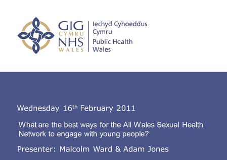 Insert name of presentation on Master Slide What are the best ways for the All Wales Sexual Health Network to engage with young people? Wednesday 16 th.