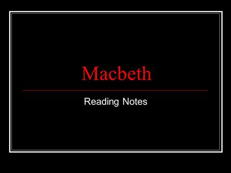 Macbeth Reading Notes. Act I Scene I Witches serve as foreshadowing “Fair is foul….” = nothing is what is seems.