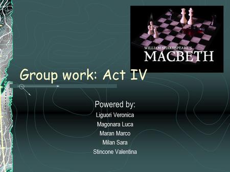 Group work: Act IV Powered by: Liguori Veronica Magonara Luca Maran Marco Milan Sara Stincone Valentina.