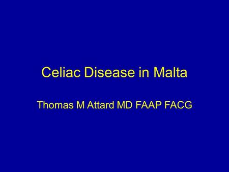 Celiac Disease in Malta Thomas M Attard MD FAAP FACG.