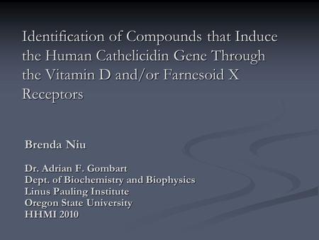 Identification of Compounds that Induce the Human Cathelicidin Gene Through the Vitamin D and/or Farnesoid X Receptors Brenda Niu Dr. Adrian F. Gombart.