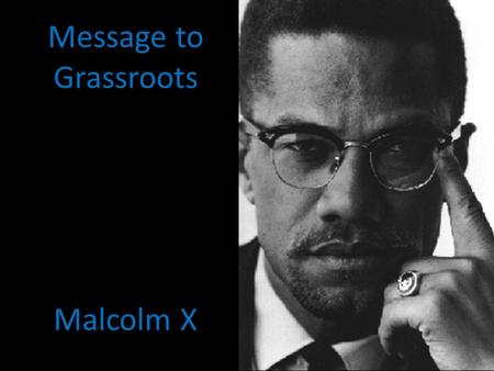 Message to Grassroots Malcolm X. Malcolm X was born Malcolm Little on May 19, 1925 in Omaha, Nebraska. His mother, Louise Norton Little, was a homemaker.