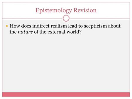 Epistemology Revision How does indirect realism lead to scepticism about the nature of the external world?