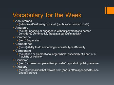 Vocabulary for the Week  Accustomed  (adjective) Customary or usual, (i.e. his accustomed route)  Amateurs  (noun) Engaging or engaged in without payment.