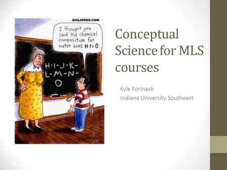Conceptual Science for MLS courses Kyle Forinash Indiana University Southeast.