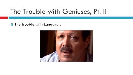The Trouble with Geniuses, Pt. II  The trouble with Langan…