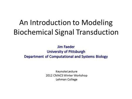 An Introduction to Modeling Biochemical Signal Transduction Keynote Lecture 2012 CMACS Winter Workshop Lehman College.