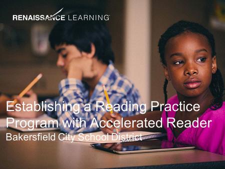 Establishing a Reading Practice Program with Accelerated Reader Bakersfield City School District.
