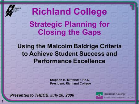 1 Strategic Planning for Closing the Gaps Richland College Presented to THECB, July 20, 2006 Stephen K. Mittelstet, Ph.D. President, Richland College Using.