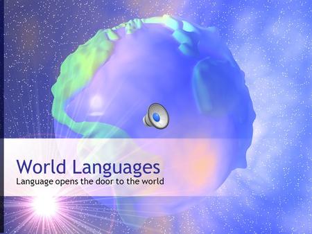World Languages Language opens the door to the world.