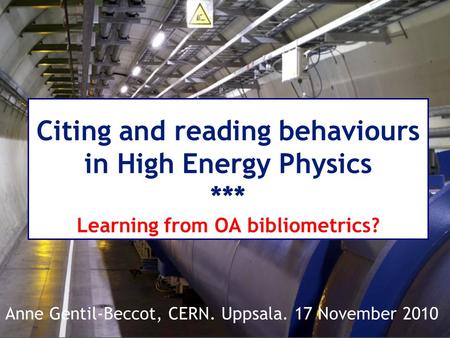 Citing and reading behaviours in High Energy Physics *** Learning from OA bibliometrics? Anne Gentil-Beccot, CERN. Uppsala. 17 November 2010.
